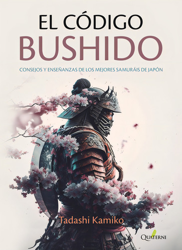 El Codigo Bushido: Consejos Y Enseñanzas De Los Mejores Samuráis De Japón, De Kamiko, Tadashi., Vol. 1. Editorial Quaterni, Tapa Blanda En Español