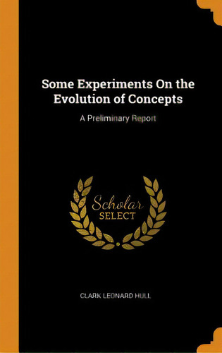 Some Experiments On The Evolution Of Concepts: A Preliminary Report, De Hull, Clark Leonard. Editorial Franklin Classics, Tapa Dura En Inglés