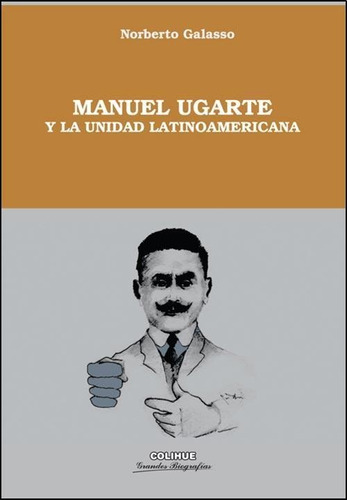 Manuel Ugarte Y La Unidad Latinoamericana - Galasso, Norbert