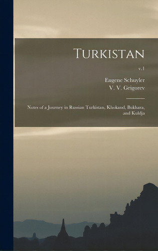 Turkistan; Notes Of A Journey In Russian Turkistan, Khokand, Bukhara, And Kuldja; V.1, De Schuyler, Eugene 1840-1890. Editorial Legare Street Pr, Tapa Dura En Inglés