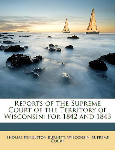 Reports Of The Supreme Court Of The Territory Of Wisconsin: For 1842 And 1843, De Wisconsin Supreme Court. Editorial Nabu Pr, Tapa Blanda En Inglés