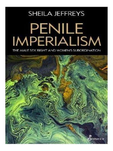Penile Imperialism: The Male Sex Right And Women's Sub. Eb10