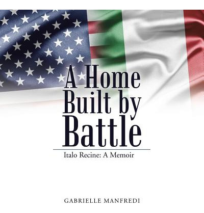 Libro A Home Built By Battle: Italo Recine: A Memoir - Ma...