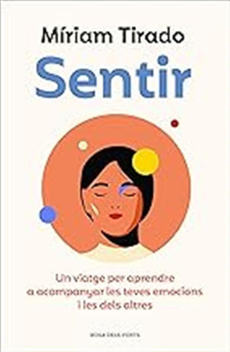 Sentir: Un Viatge Per Aprendre A Acompanyar Les Teves Emocio