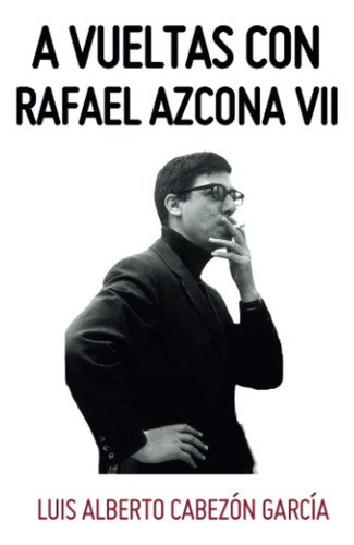A Vueltas Con Rafael Azcona Vii