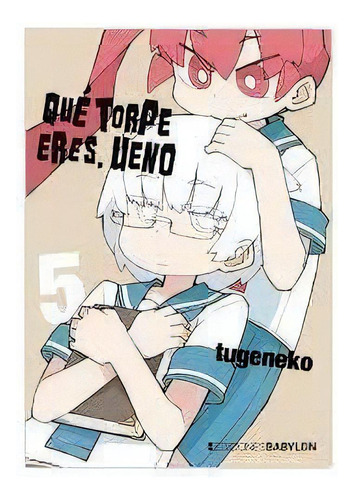 Que Torpe Eres, Ueno 05, De Tugeneko. Editorial Ediciones Babylon, Tapa Blanda En Español