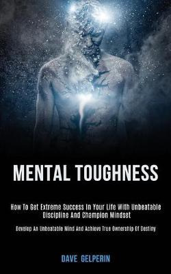 Libro Mental Toughness : How To Get Extreme Success In Yo...