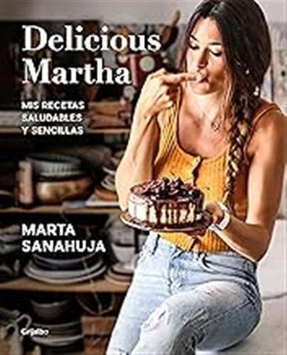 Delicious Martha. Mis Recetas Saludables Y Sencillas: Mis Re