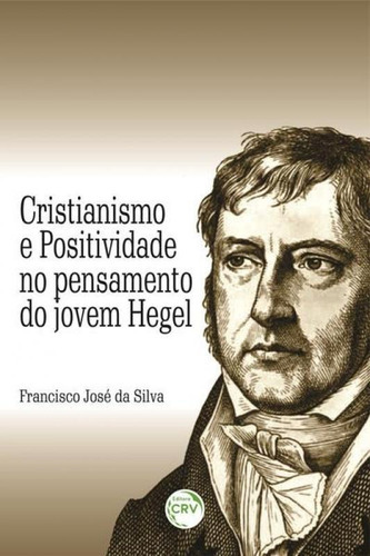 Cristianismo E Positividade No Pensamento Do Jovem Hegel, De Silva, Francisco José Da. Editora Crv, Capa Mole Em Português