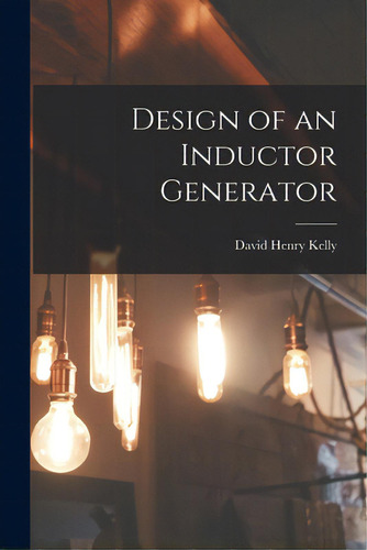 Design Of An Inductor Generator, De Kelly, David Henry. Editorial Legare Street Pr, Tapa Blanda En Inglés
