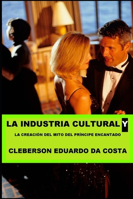 Libro La Industria Cultural Y La Creacion Del Mito De Pri...