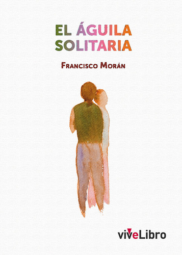Libro El Ã¡guila Solitaria - Moran Palacio, Francisco