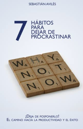 7 Habitos Para Dejar De Procrastinar: ¡deja De Posponerlo! E