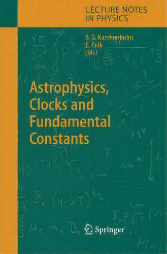 Astrophysics, Clocks And Fundamental Constants, De Savely G. Karshenboim. Editorial Springer-verlag Berlin And Heidelberg Gmbh & Co. Kg, Tapa Dura En Inglés