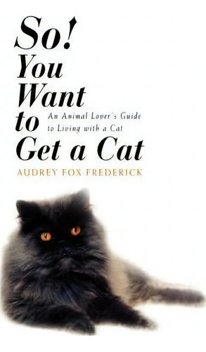 So! You Want To Get A Cat, De Audrey Fox Frederick. Editorial Iuniverse, Tapa Dura En Inglés