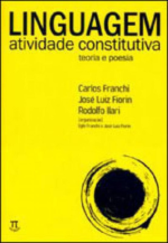 Linguagem. Atividade Constitutiva. Teoria E Poesia, De Ilari, Rodolfo / Fiorin, Jose Luis / Franchi, Carlos. Editora Parabola, Capa Mole, Edição 1ª Ediçao - 2011 Em Português