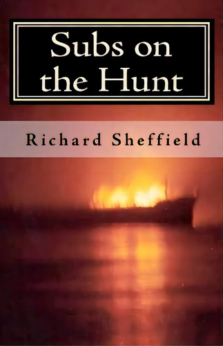 Subs On The Hunt: The 40 Greatest U.s. Submarine War Patrols Of World War Two, De Sheffield, Richard. Editorial Createspace, Tapa Blanda En Inglés