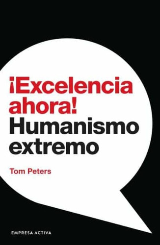 Excelencia Ahora- Humanismo Extremo - Tom Peters