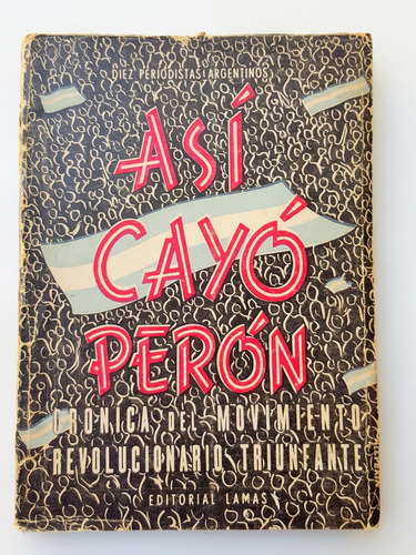 Asi Cayo Peron Cronica Del Movimiento Revolucionario Triunfa