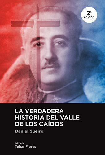 LA VERDADERA HISTORIA DEL VALLE DE LOS CAIDOS 2ª EDICIÓN, de Daniel Sueiro. Editorial TEBAR, tapa blanda en español, 2019
