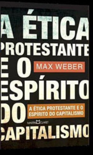 A Ética Protestante E O Espírito Do Capitalismo - Vol. 49: Col. Obra-prima De Cada Autor, De Weber, Max. Editora Martin Claret, Capa Mole, Edição 1ª Edição - 2013 Em Português