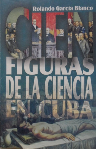 Cien Figuras De La Ciencia En Cuba Rolando García Blanco