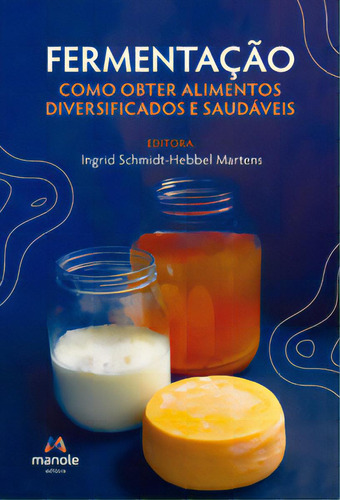 Fermentação: Como Obter Alimentos Diversificados E Saudáveis, De Ingrid Schmidt-hebbel Martens., Vol. 1. Editorial Editora Manole, Capa Mole Em Português
