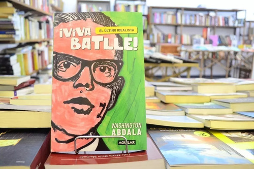 Viva Batlle! El Último Idealista. Washington Abdala.  