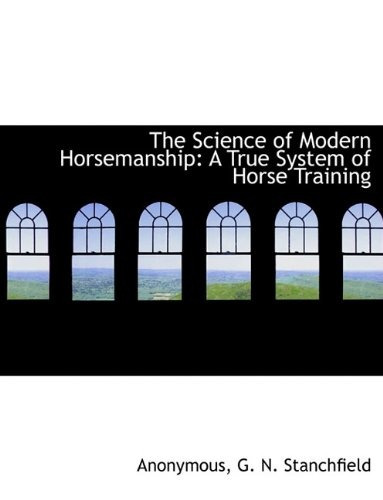 The Science Of Modern Horsemanship A True System Of Horse Tr