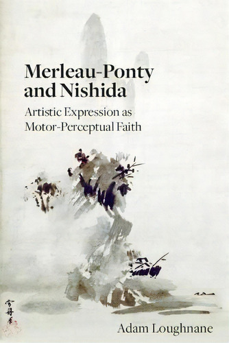 Merleau-ponty And Nishida : Artistic Expression As Motor-perceptual Faith, De Adam Loughnane. Editorial State University Of New York Press, Tapa Blanda En Inglés