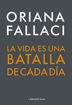 La Vida Es Una Batalla De Cada Día - Oriana Fallaci