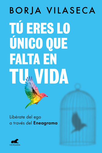 Tú eres lo único que falta en tu vida: Libérate del ego a través del Eneagrama, de Borja Vilaseca., vol. 1. Editorial Vergara, tapa blanda, edición 1 en español, 2023