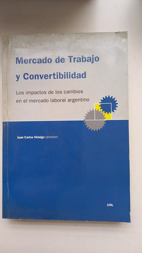 Mercado De Trabajo Y Convertibilidad Juan Carlos Hidalgo Unl