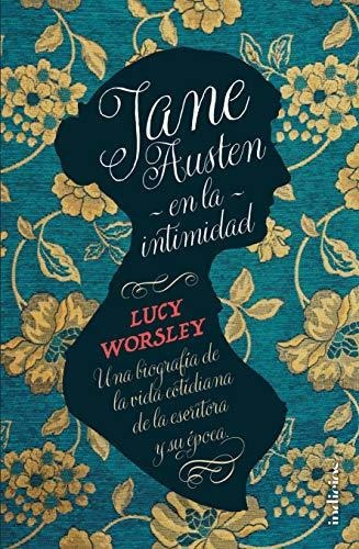 Jane Austen En La Intimidad: Una Biografía De La Vida Cotidi