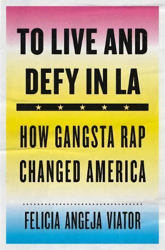 To Live And Defy In La : How Gangsta Rap Changed America, De Felicia Angeja Viator. Editorial Harvard University Press, Tapa Dura En Inglés