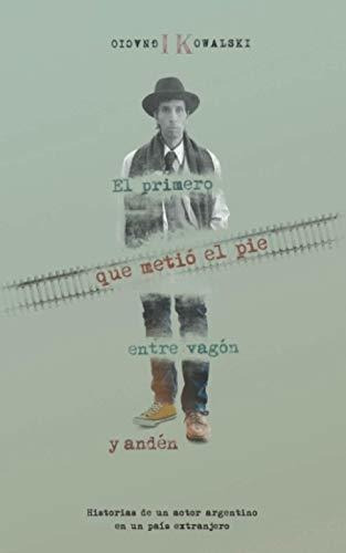 El Primero Que Metio El Pie Entre Vagon Y Anden. -., De Kowalski, Ignacio. Editorial Independently Published En Español