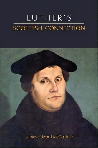 Luther's Scottish Connection, De James Edward Mcgoldrick. Editorial Solid Ground Christian Books, Tapa Blanda En Inglés