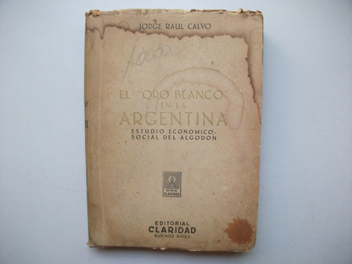 El Oro Blanco En La Argentina - El Algodón - Jorge R. Calvo