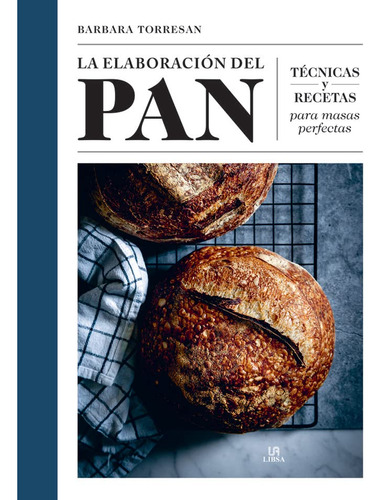 La Elaboracion Del Pan: Tecnicas Y Recetas Para Masas Perfec