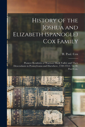 History Of The Joshua And Elizabeth (spanogle) Cox Family: Pioneer Residents Of Warriors Mark Val..., De Cox, H. Paul. Editorial Hassell Street Pr, Tapa Blanda En Inglés