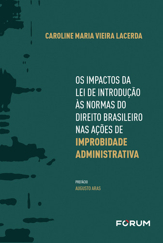 Os Impactos da Lei de Introdução às Normas do Direito Brasileiro nas Ações de Improbidade Administrativa, de Maria Vieira Lacerda, Caroline. Editora Fórum Ltda, capa mole em português, 2021