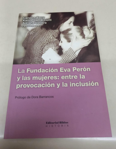 La Fundacion Eva Peron Y Las Mujeres * Barry * Ramacciotti
