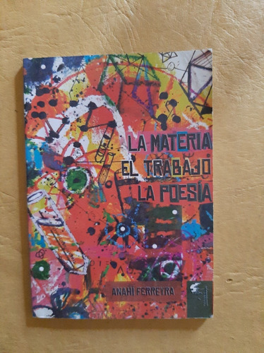 La Materia, El Trabajo, La Poesía - Anahi Ferreyra 
