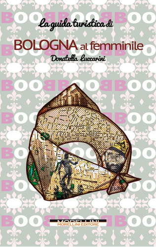 Libro Bologna Al Femminile. Guida Turistica - Luccarini, Don