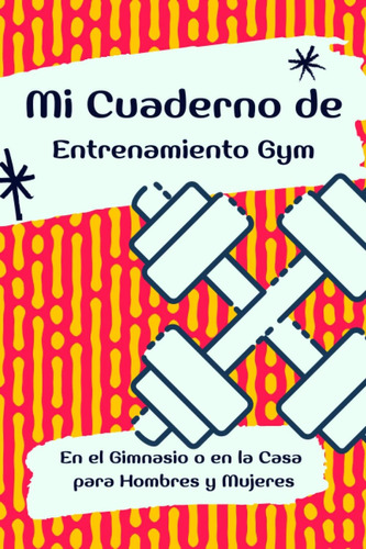 Libro: Mi Cuaderno De Entrenamiento Gym En El Gimnasio O En 