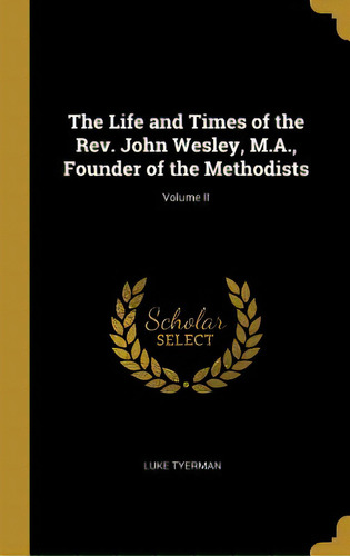 The Life And Times Of The Rev. John Wesley, M.a., Founder Of The Methodists; Volume Ii, De Tyerman, Luke. Editorial Wentworth Pr, Tapa Dura En Inglés