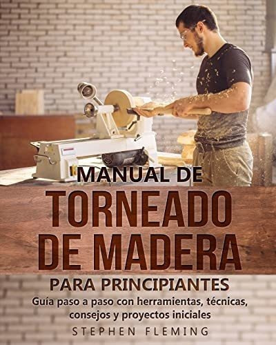 Manual De Torneado De Madera Para Principiantes&-.