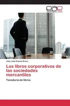 Comprar Los Libros Corporativos De Las Sociedades Mercantiles: Teneduría De Libros (spanish Edition), De Duarte Bravo, Juan José., Vol. 1. Editorial Editorial Academica Espanola, Tapa Blanda En Español