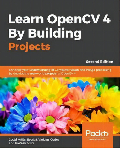 Learn Opencv 4 By Building Projects : Build Real-world Computer Vision And Image Processing Appli..., De David Millan Escriva. Editorial Packt Publishing Limited, Tapa Blanda En Inglés