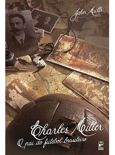 Charles Miller: O pai do futebol brasileiro, de Mills, John. Editora Original Ltda., capa mole em português, 2005